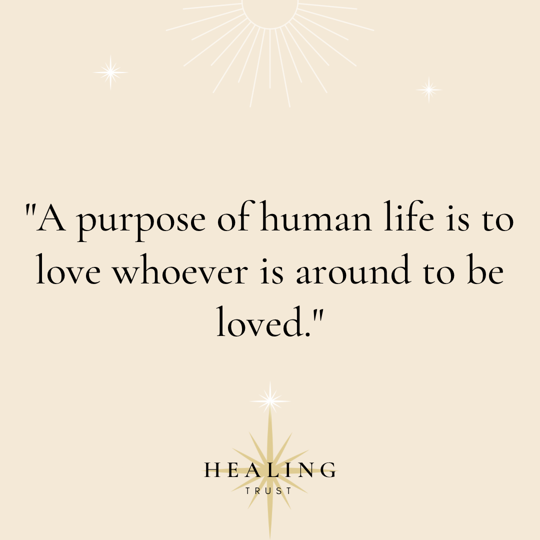 โA purpose of human life is to love whoever is around to be loved.โ