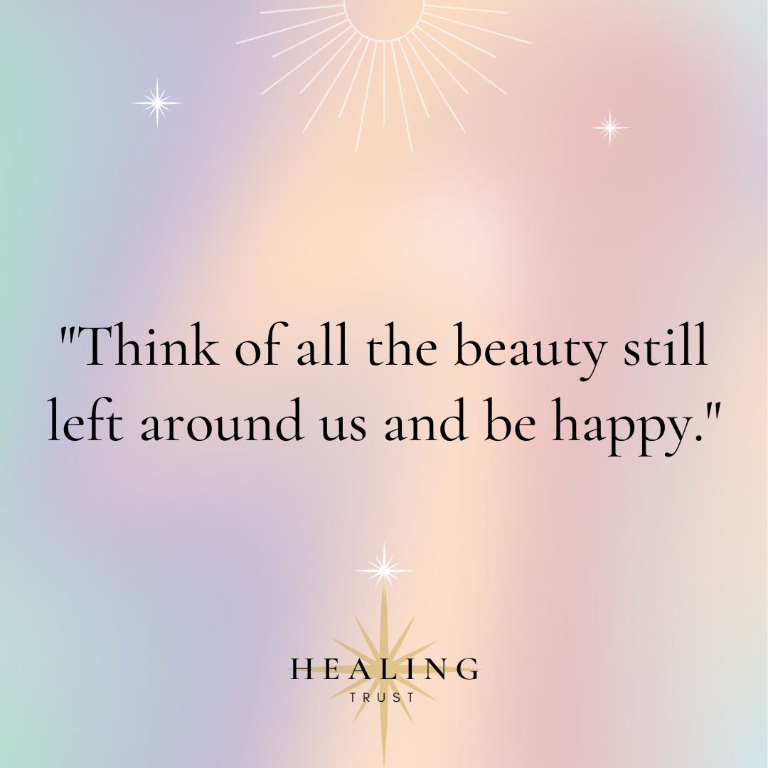 โThink of all the beauty still left around us and be happy.โ