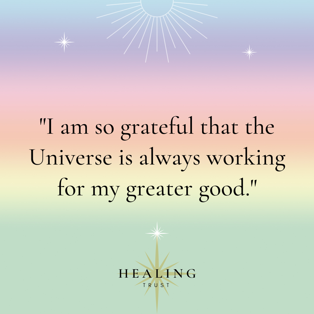 "I am so grateful that the Universe is always working for my greater good."