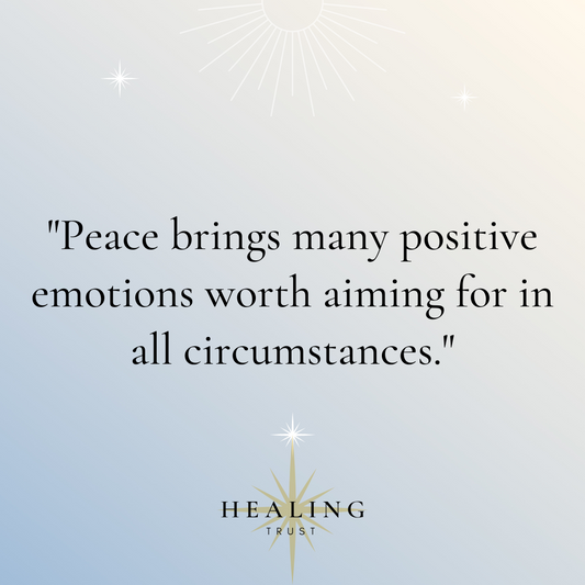 "Peace brings many positive emotions worth aiming for in all circumstances."