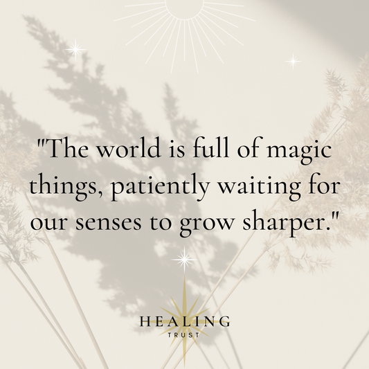 โThe world is full of magic things, patiently waiting for our senses to grow sharper.โ