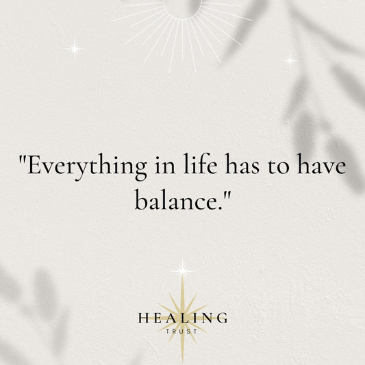 "Everything in life has to have balance."