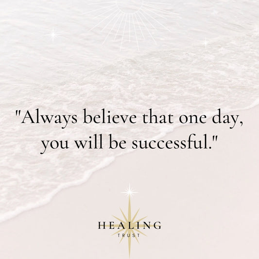 "Always believe that one day, you will be successful."