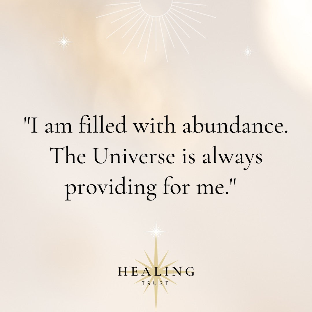 "I am filled with abundance. The Universe is always providing for me."