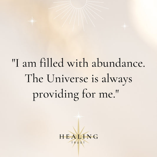 "I am filled with abundance. The Universe is always providing for me."