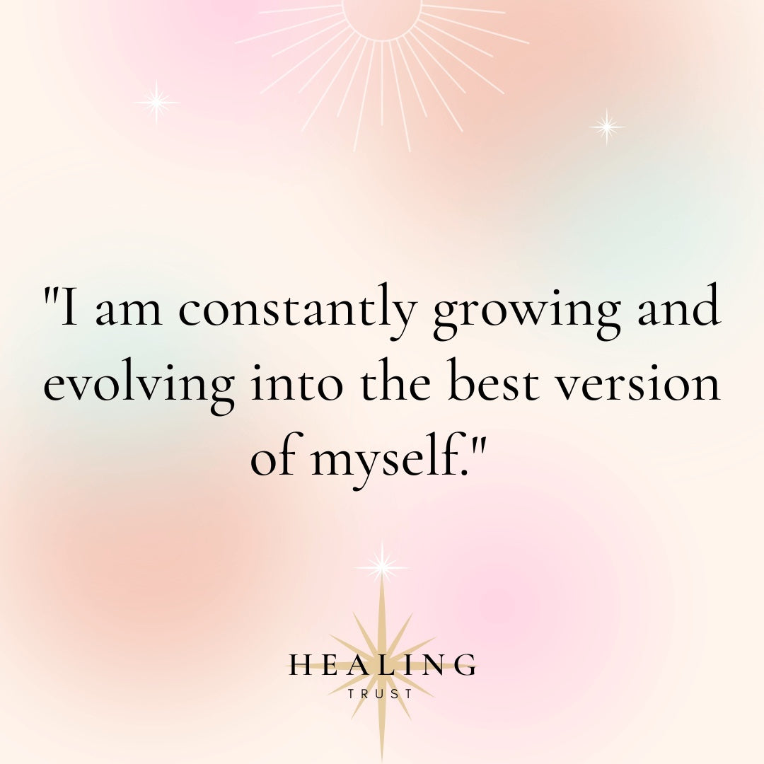 "I am constantly growing and evolving into the best version of myself."