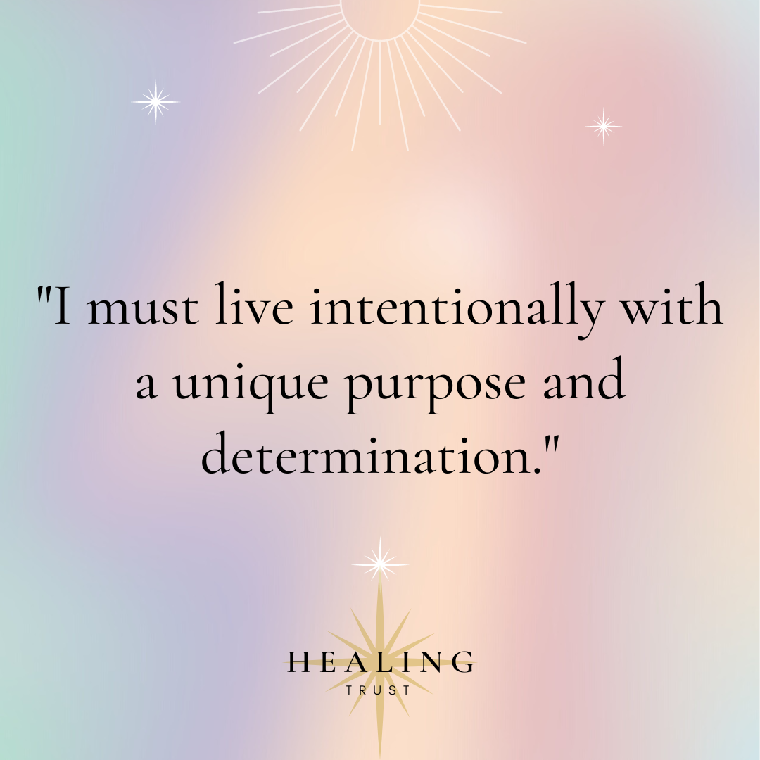 “I must live intentionally with a unique purpose and determination.”