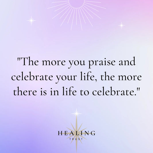 "The more you praise and celebrate your life, the more there is in life to celebrate."