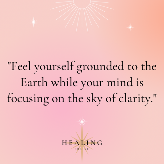 “Feel yourself grounded to the Earth while your mind is focusing on the sky of clarity.”