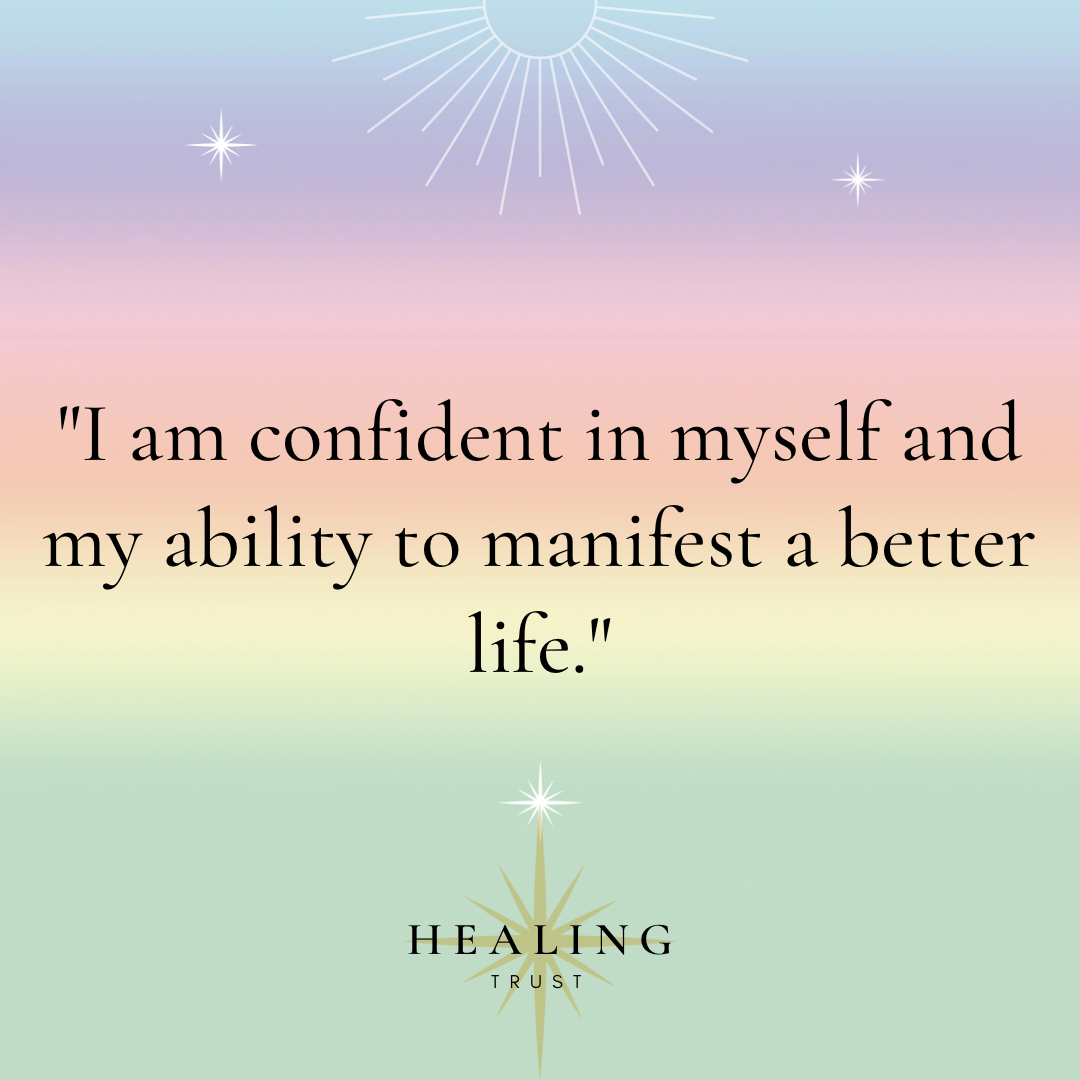 “I am confident in myself and my ability to manifest a better life.”