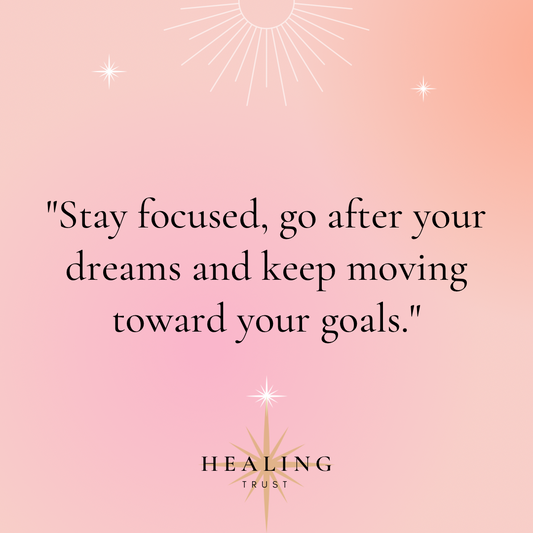 “Stay focused, go after your dreams and keep moving toward your goals.”