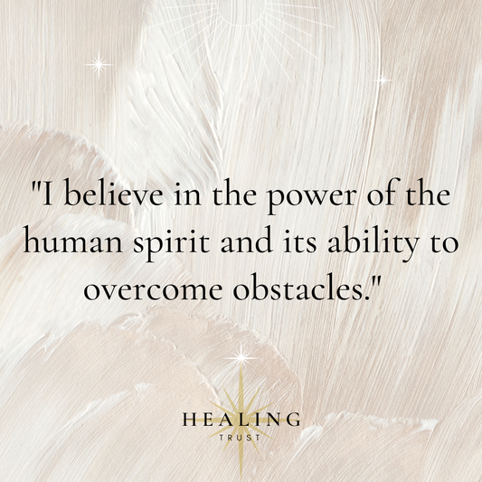 "I believe in the power of the human spirit and its ability to overcome obstacles."