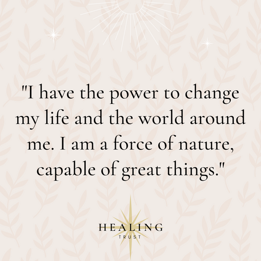 "I have the power to change my life and the world around me. I am a force of nature, capable of great things."
