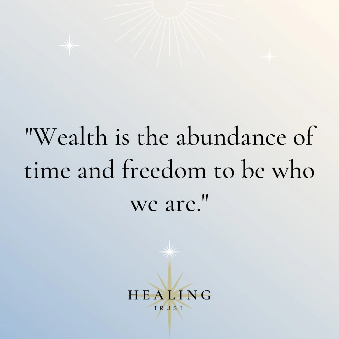 “Wealth is the abundance of time and freedom to be who we are.”