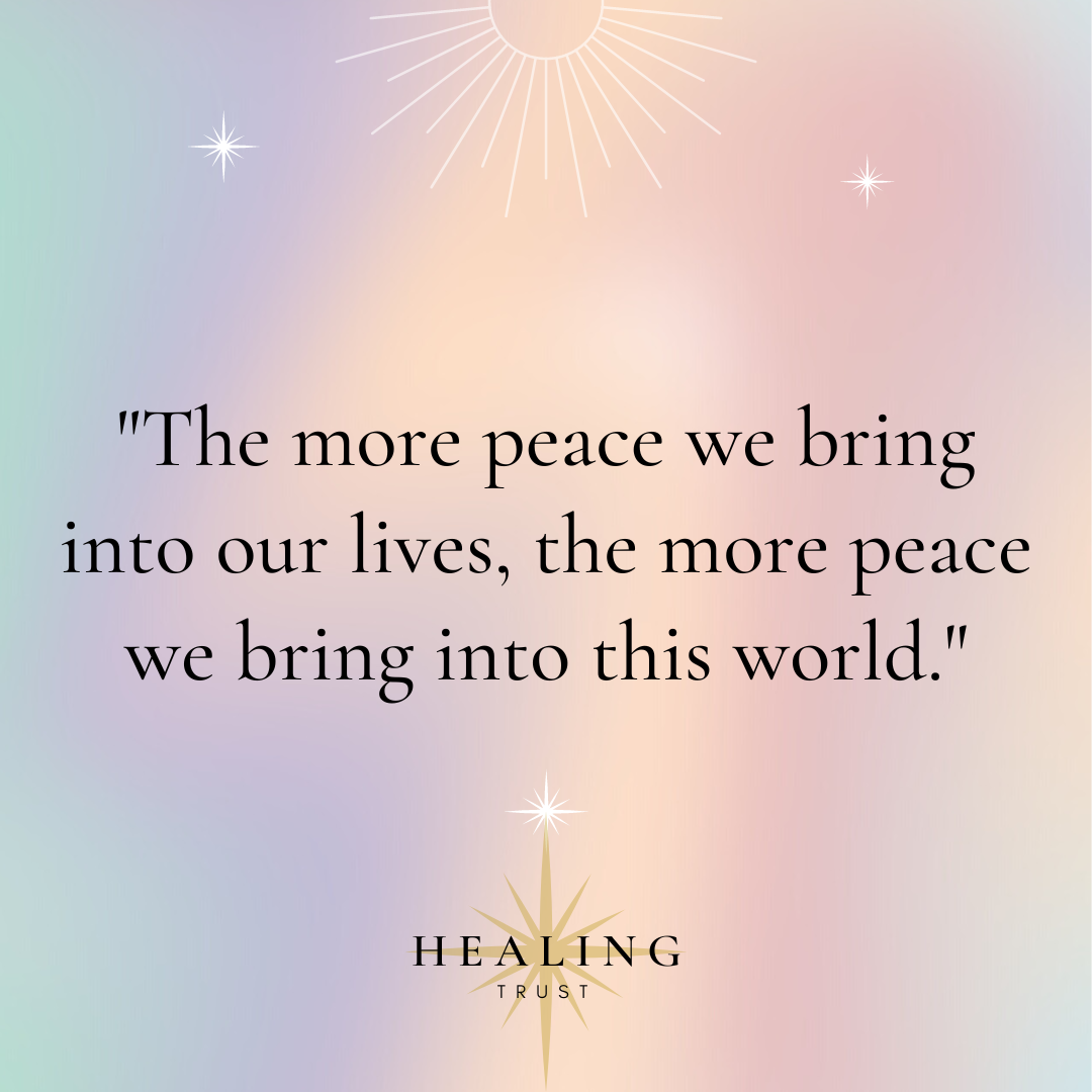 “The more peace we bring into our lives, the more peace we bring into this world.”