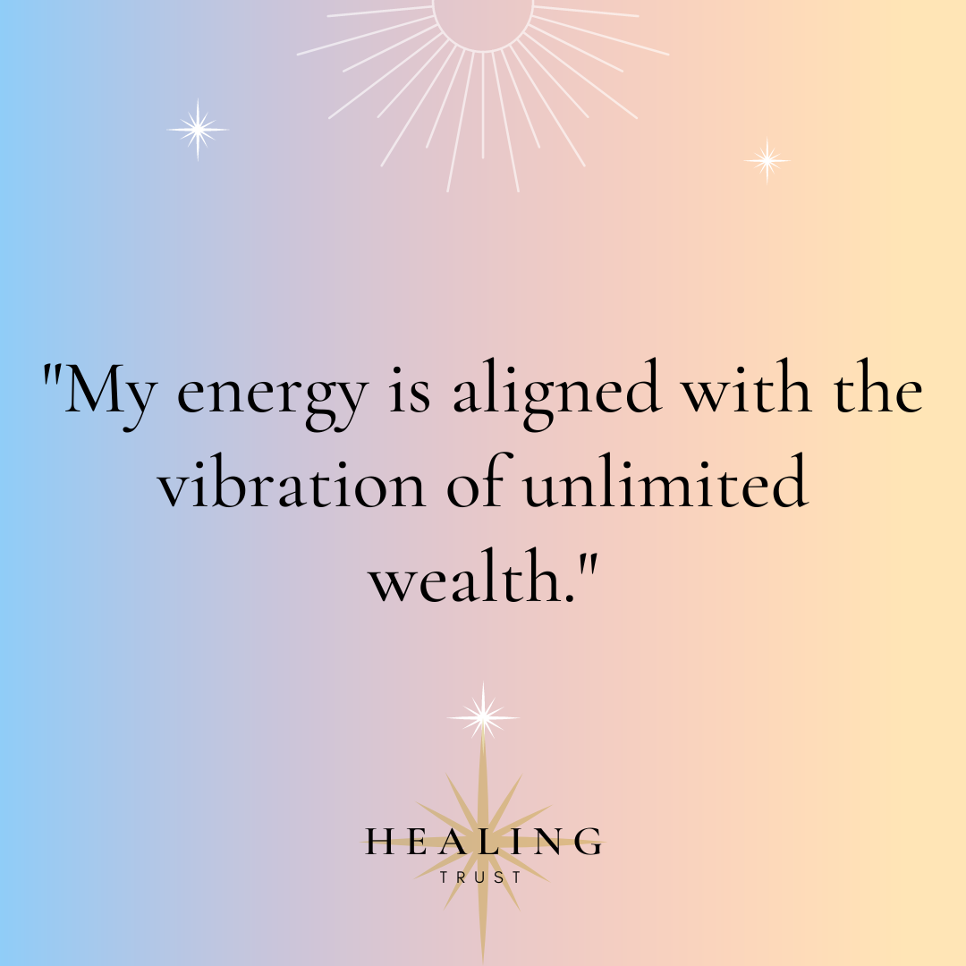 "My energy is aligned with the vibration of unlimited wealth."