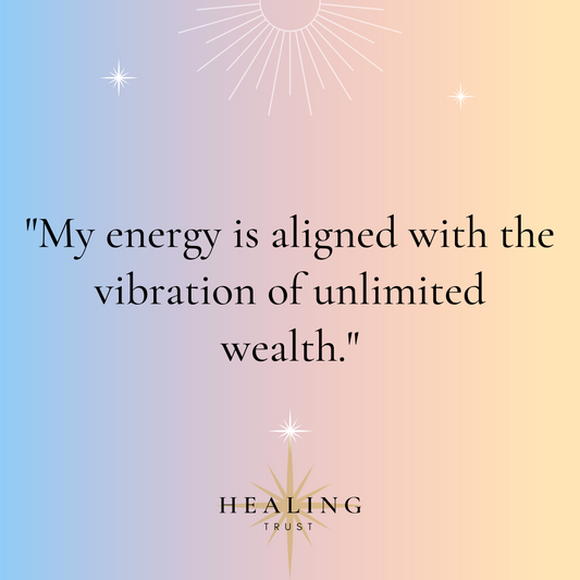 "My energy is aligned with the vibration of unlimited wealth."