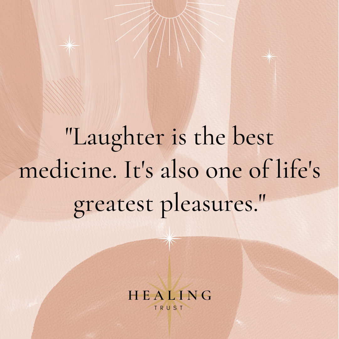 "Laughter is the best medicine. It's also one of life's greatest pleasure."