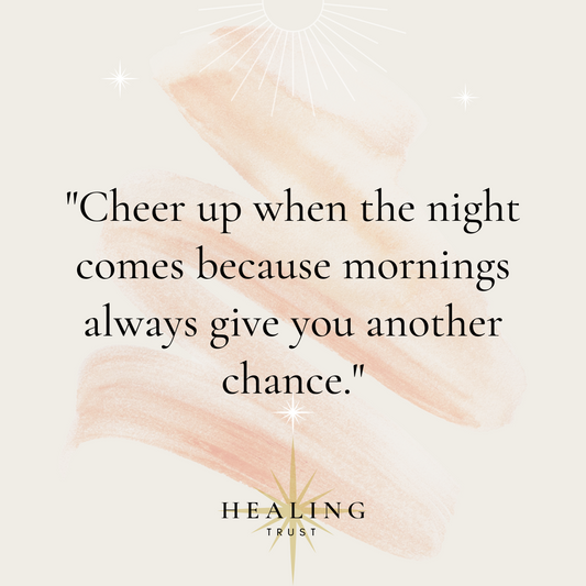 "Cheer up when the night comes because mornings always give you another chance."