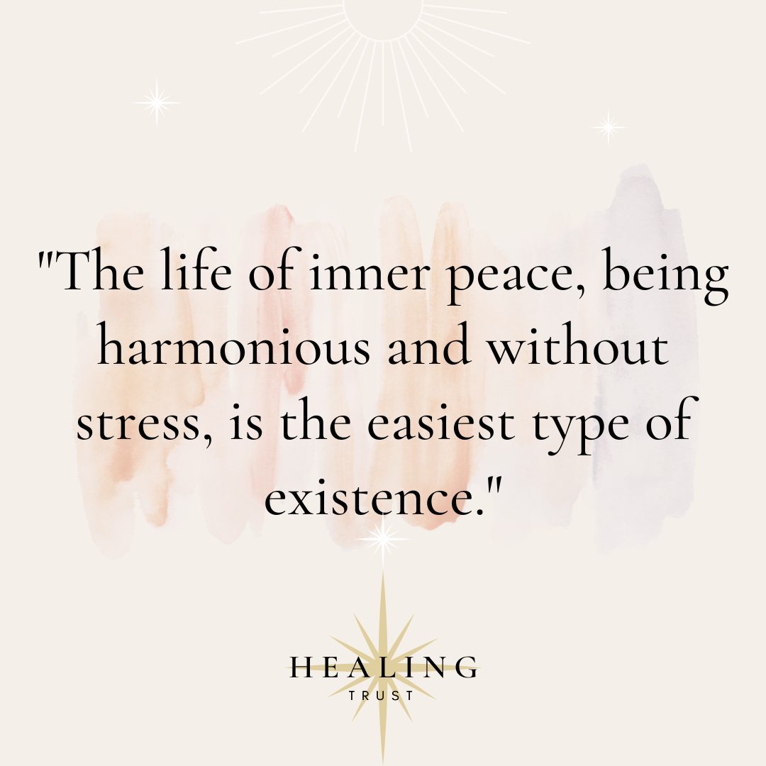 “The life of inner peace, being harmonious and without stress, is the easiest type of existence.”