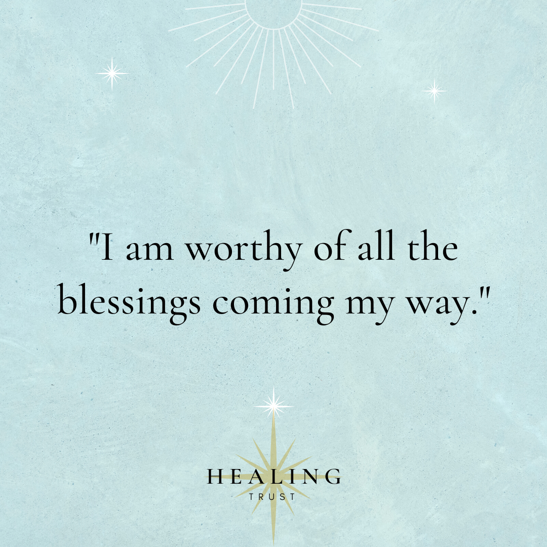 "I am worthy of the all the blessings coming my way."