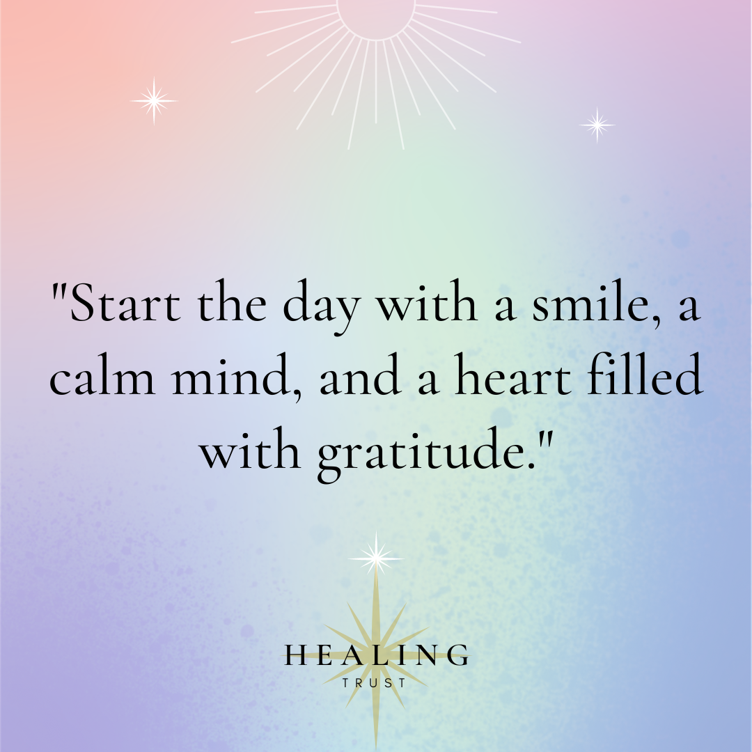 "Start the day with a smile, a calm mind, and a heart filled with gratitude."