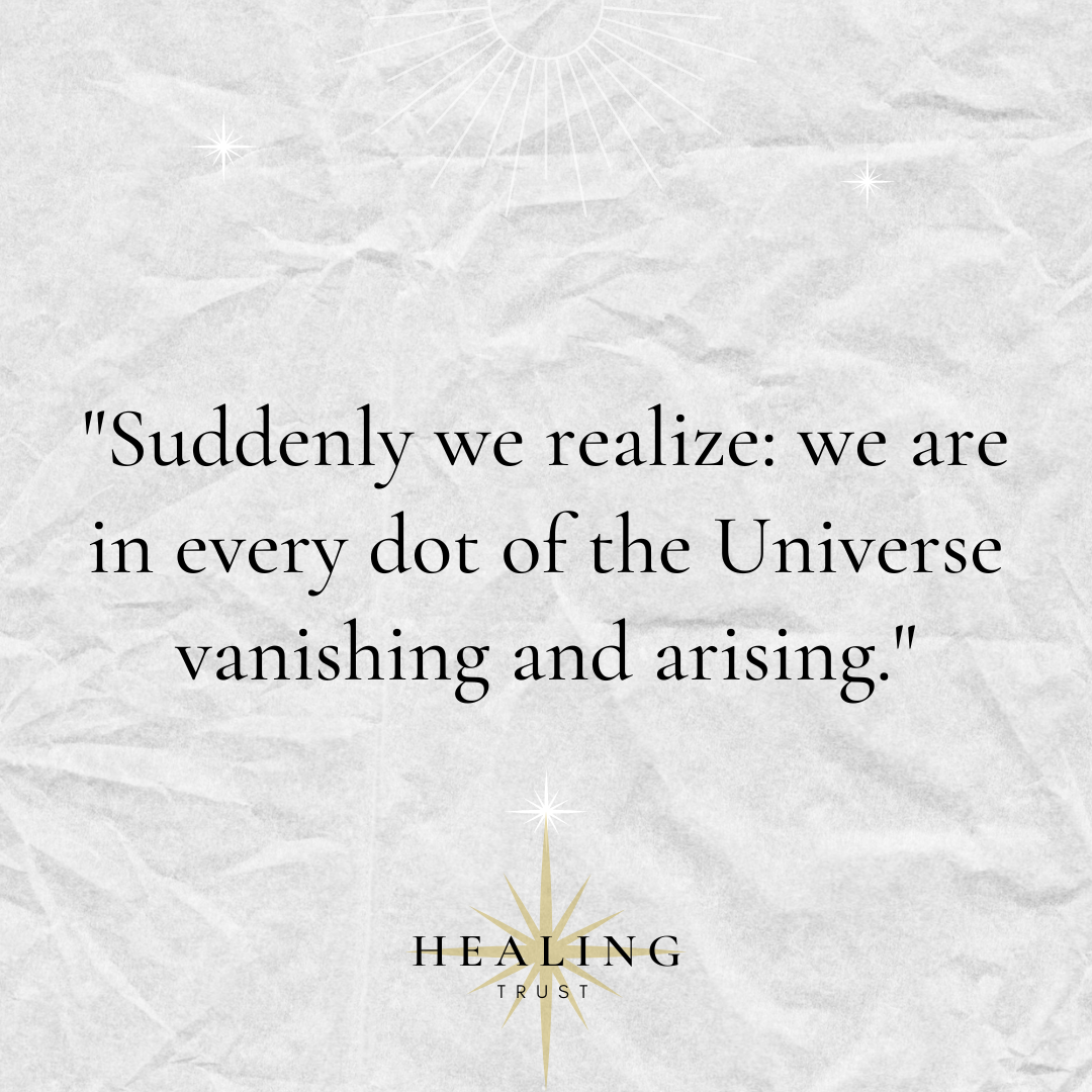 "Suddenly, we realize: we are in every dot of the Universe vanishing and arising."