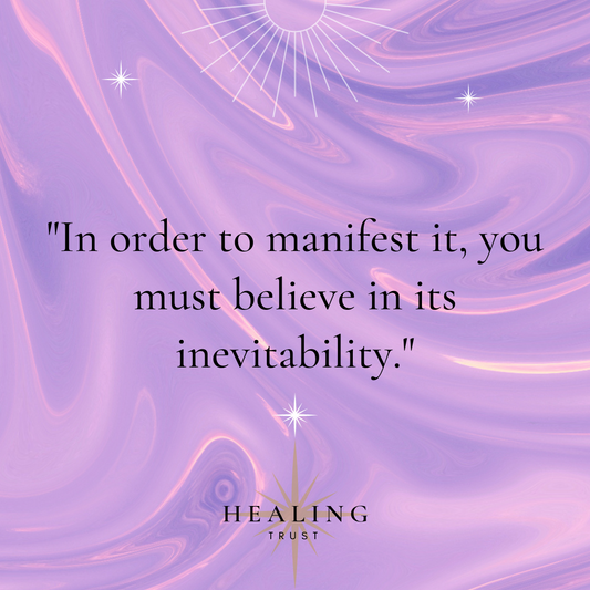 "In order to manifest it, you must believe in its inevitability."