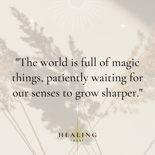 “The world is full of magic things, patiently waiting for our senses to grow sharper.”