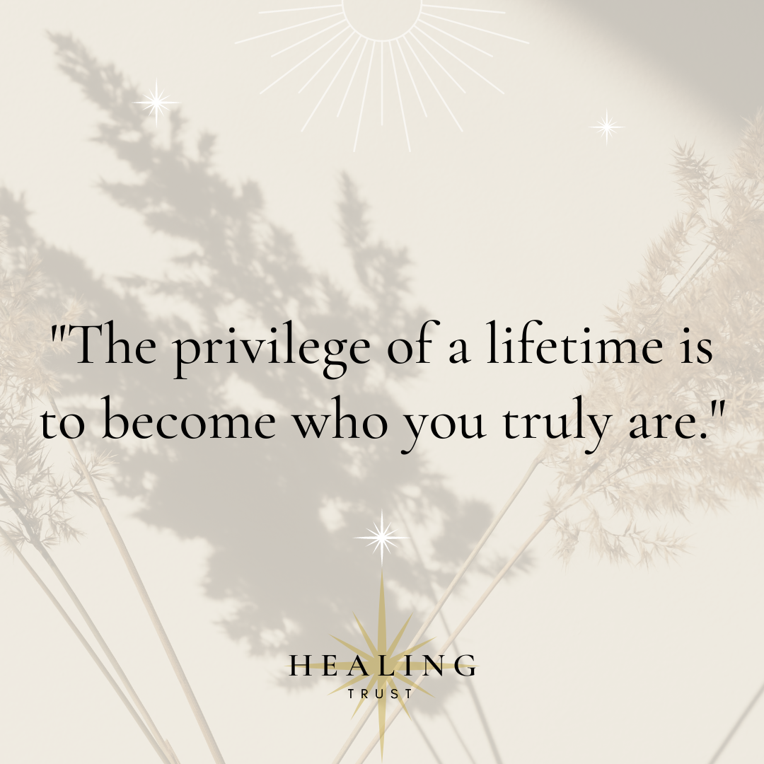 "The privilege of a lifetime is to become who you truly are."