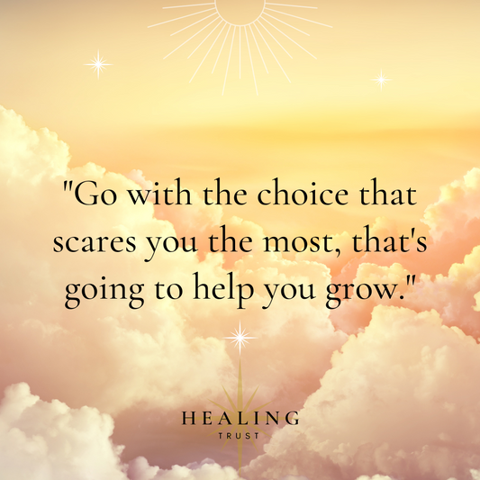 "Go with the choice that scares you the most, that's going to help you grow."